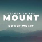 The Sermon on the Mount | Do Not Worry